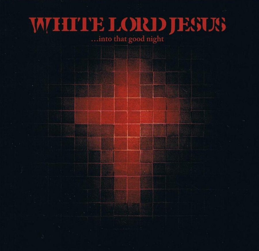 White Lord Jesus, ...into that good night
